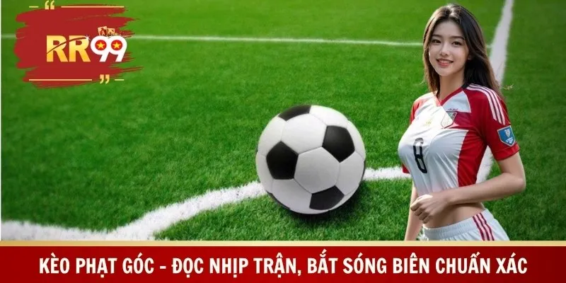 Kèo Phạt Góc – Đọc Nhịp Trận, Bắt Sóng Biên Chuẩn Xác